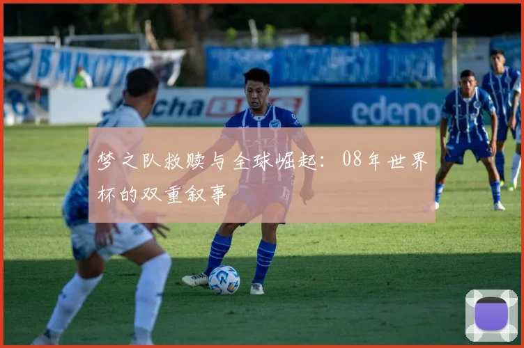 梦之队救赎与全球崛起：08年世界杯的双重叙事