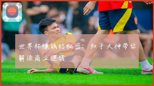 世界杯赚钱的秘密：知乎大神带你解读商业逻辑
