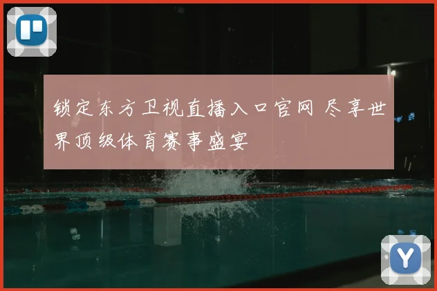 锁定东方卫视直播入口官网 尽享世界顶级体育赛事盛宴