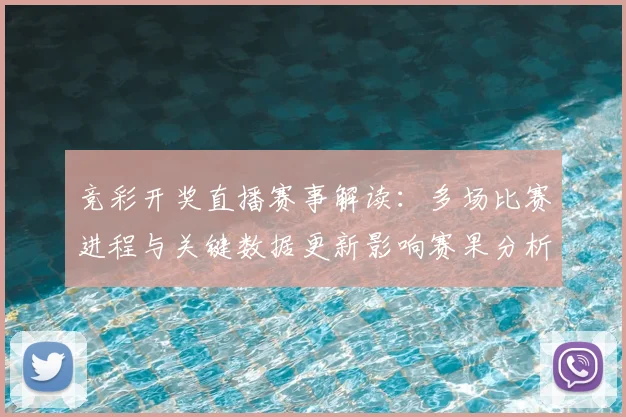 竞彩开奖直播赛事解读：多场比赛进程与关键数据更新影响赛果分析
