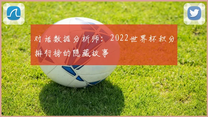 对话数据分析师：2022世界杯积分排行榜的隐藏故事