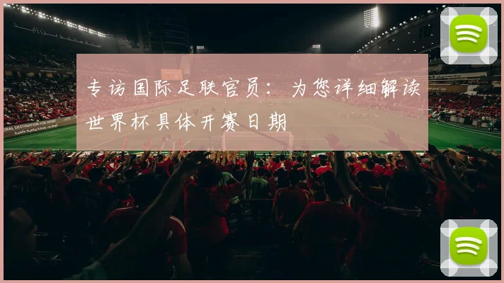 专访国际足联官员:为您详细解读世界杯具体开赛日期